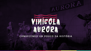 Vinícola Aurora – conhecendo um pouco da história